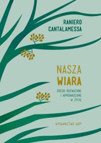 Nasza wiara. Credo rozważane i wprowadzane w życie. Autor: Cantalamessa Raniero. ZdrowePodejscie.pl Okładka książki Nasza wiara. Credo rozważane i wprowadzane w życie
