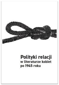 Okładka książki Polityki relacji w literaturze kobiet po 1945