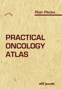 Practical oncology atlas. Autor: Plecka Piotr. ZdrowePodejscie.pl Okładka książki Practical oncology atlas