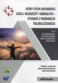 Sfery życia duchowego dzieci, młodzieży i dorosłych - studium z pogranicza polsko-czeskiego Tom 4. Autor: Lewowicki Tadeusz, Szczurek-Boruta Alina, Szafrańska Anna. ZdrowePodejscie.pl Okładka książki Sfery życia duchowego dzieci, młodzieży i dorosłych - studium z pogranicza polsko-czeskiego Tom 4