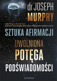 Okładka książki Sztuka afirmacji. Uwolniona potęga podświadomości