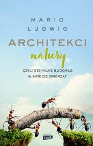 Okładka książki Architekci natury czyli genialne budowle w świecie zwierząt