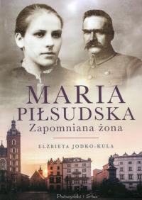 Maria Piłsudska. Zapomniana żona. Autor: Jodko-Kula Elżbieta. ZdrowePodejscie.pl Okładka książki Maria Piłsudska. Zapomniana żona