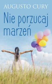 Nie porzucaj marzeń. Autor: Cury Augusto. ZdrowePodejscie.pl Okładka książki Nie porzucaj marzeń