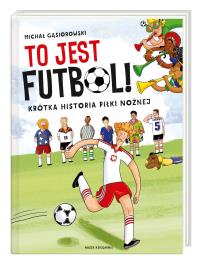 Okładka książki To jest futbol! Krótka historia piłki nożnej