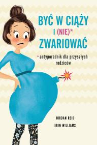 Okładka książki Być w ciąży i (nie) zwariować. Antyporadnik dla przyszłych rodziców 