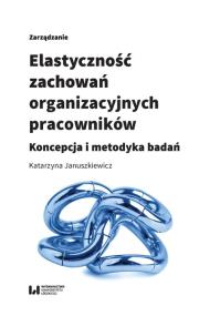 Elastyczność zachowań organizacyjnych pracowników. Autor: Januszkiewicz Katarzyna. ZdrowePodejscie.pl Okładka książki Elastyczność zachowań organizacyjnych pracowników