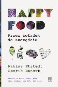 Happy Food. Przez żołądek do szczęścia. Autor: Henrik Ennart, Niklas Ekstedt. ZdrowePodejscie.pl Okładka książki Happy Food. Przez żołądek do szczęścia