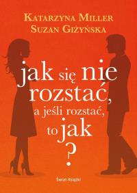 Okładka książki Jak się nie rozstać, a jeśli rozstać, to jak?