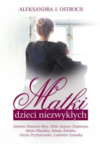 Matki dzieci niezwykłych. Autor: Aleksandra J. Ostroch. ZdrowePodejscie.pl Okładka książki Matki dzieci niezwykłych