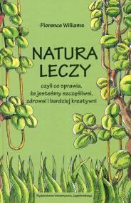 Okładka książki Natura leczy czyli co sprawia że jesteśmy szczęśliwsi zdrowsi i bardziej kreatywni