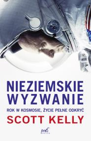 Nieziemskie wyzwanie. Rok w kosmosie, życie pełne odkryć. Autor: Scott Kelly. ZdrowePodejscie.pl Okładka książki Nieziemskie wyzwanie. Rok w kosmosie, życie pełne odkryć