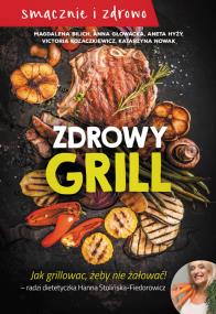 Zdrowy grill. Autor: Bilich Magdalena, Głowacka Anna, Hyży Aneta, Kozaczkiewcz Victoria, Nowak Katarzyna. ZdrowePodejscie.pl Okładka książki Zdrowy grill