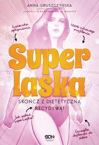 Super Laska. Skończ z dietetyczną recydywą! . Autor: Anna Gruszczyńska. ZdrowePodejscie.pl Okładka książki  Super Laska. Skończ z dietetyczną recydywą!