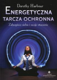 Energetyczna tarcza ochronna. Autor: Dorothy Harbour. ZdrowePodejscie.pl Okładka książki Energetyczna tarcza ochronna
