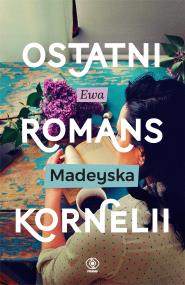 Ostatni romans Kornelii. Autor: Madeyska Ewa. ZdrowePodejscie.pl Okładka książki Ostatni romans Kornelii