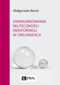 Uwarunkowania skuteczności mentoringu w organizacji. Autor: Baran Małgorzata. ZdrowePodejscie.pl Okładka książki Uwarunkowania skuteczności mentoringu w organizacji