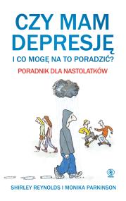 Czy mam depresję i co mogę na to poradzić? Poradnik dla nastolatków. Autor: Parkinson Monika, Reynolds Shirley. ZdrowePodejscie.pl Okładka książki Czy mam depresję i co mogę na to poradzić? Poradnik dla nastolatków