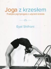 JOGA Z KRZESŁEM PRAKTYKA JOGI IYANGARA Z UŻYCIEM KRZESŁA. Autor: EYAL SHIFRONI. ZdrowePodejscie.pl Okładka książki JOGA Z KRZESŁEM PRAKTYKA JOGI IYANGARA Z UŻYCIEM KRZESŁA