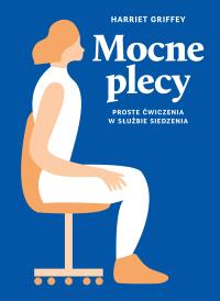 Mocne plecy. Autor: Harriet Griffey. ZdrowePodejscie.pl Okładka książki Mocne plecy