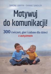 Motywuj do komunikacji!. Autor: Simone Griffin, Dianne Sandler. ZdrowePodejscie.pl Okładka książki Motywuj do komunikacji!