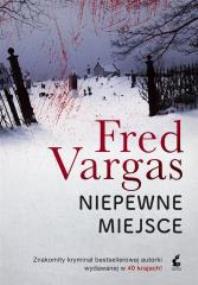 Niepewne miejsce. Autor: Fred Vargas. ZdrowePodejscie.pl Okładka książki Niepewne miejsce