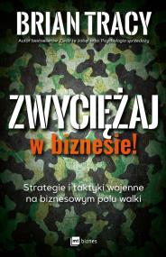 Okładka książki ZWYCIĘŻAJ W BIZNESIE STRATEGIE I TAKTYKI WOJENNE NA BIZNESOWYM POLU WALKI