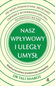 Nasz wpływowy i uległy umysł. Autor: Dr. Tali Sharot. ZdrowePodejscie.pl Okładka książki Nasz wpływowy i uległy umysł