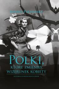 POLKI KTÓRE ZMIENIŁY WIZERUNEK KOBIETY. Autor: Joanna Puchalska. ZdrowePodejscie.pl Okładka książki POLKI KTÓRE ZMIENIŁY WIZERUNEK KOBIETY