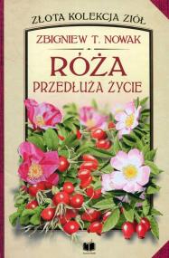 Róża. Przedłuża życie. Autor: Zbigniew T. Nowak. ZdrowePodejscie.pl Okładka książki Róża. Przedłuża życie