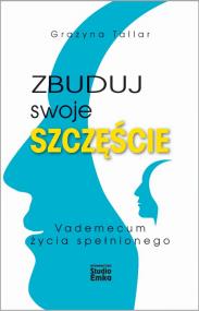 Okładka książki Zbuduj swoje szczęście.Vademecum życia spełnionego