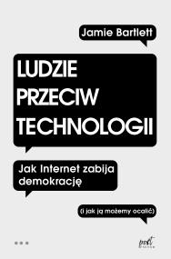 Okładka książki LUDZIE PRZECIW TECHNOLOGII JAK INTERNET ZABIJA DEMOKRACJĘ I JAK JĄ MOŻEMY OCALIĆ