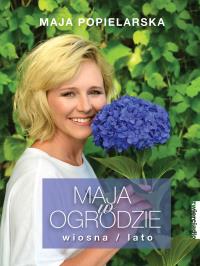 Maja w ogrodzie. Wiosna/lato. Autor: Maja  Popielarska. ZdrowePodejscie.pl Okładka książki Maja w ogrodzie. Wiosna/lato