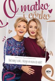 O matko i córko! Duet mamy i córki, z którym.... Autor: Paulina Błędowska, Katarzyna Błędowska. ZdrowePodejscie.pl Okładka książki O matko i córko! Duet mamy i córki, z którym...