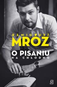 O pisaniu Na chłodno.. Autor: Remigiusz Mróz. ZdrowePodejscie.pl Okładka książki O pisaniu Na chłodno.