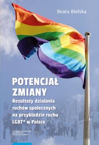 Okładka książki Potencjał zmiany Rezultaty działania ruchu społecznego na przykładzie aktywizmu LGBT* w Polsce
