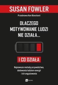 Okładka książki DLACZEGO MOTYWOWANIE LUDZI NIE DZIAŁA I CO DZIAŁA NAJNOWSZE METODY PRZYWÓDZTWA DODAWANIA LUDZIOM ENERGII I ICH ANGAŻOWANIA