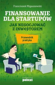 Okładka książki FINANSOWANIE DLA STARTUPÓW JAK NEGOCJOWAĆ Z INWESTOREM PRZEWODNIK PRAKTYKA