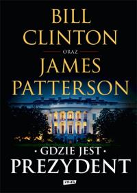 Gdzie jest Prezydent. Autor: Bill Clinton, Patterson James. ZdrowePodejscie.pl Okładka książki Gdzie jest Prezydent