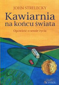 Kawiarnia na końcu świata. Opowieść o sensie życia. Autor: Strelecky John P.. ZdrowePodejscie.pl Okładka książki Kawiarnia na końcu świata. Opowieść o sensie życia