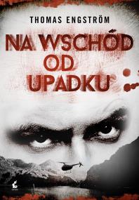 Na wschód od upadku. Autor: Engstrom Thomas. ZdrowePodejscie.pl Okładka książki Na wschód od upadku