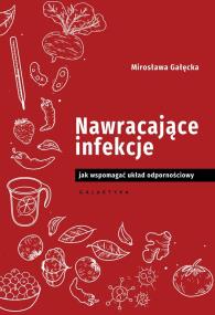 NAWRACAJĄCE INFEKCJE JAK WSPOMAGAĆ UKŁAD ODPORNOŚCIOWY. Autor: Mirosława Gałęcka. ZdrowePodejscie.pl Okładka książki NAWRACAJĄCE INFEKCJE JAK WSPOMAGAĆ UKŁAD ODPORNOŚCIOWY