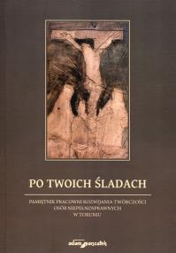 Po Twoich śladach Pamiętnik pracowni rozwijania twórczości osób niepełnosprawnych w Toruniu. Autor: Wojciechowski Andrzej. ZdrowePodejscie.pl Okładka książki Po Twoich śladach Pamiętnik pracowni rozwijania twórczości osób niepełnosprawnych w Toruniu