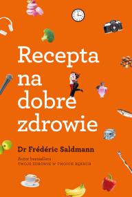 Recepta na dobre zdrowie. Autor: Dr. Frederic Saldmann. ZdrowePodejscie.pl Okładka książki Recepta na dobre zdrowie