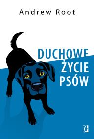 Duchowe życie psów. Autor: Andrew Root. ZdrowePodejscie.pl Okładka książki Duchowe życie psów