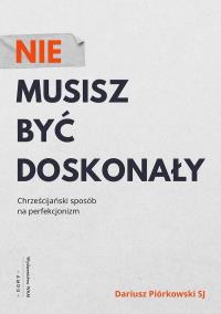 Nie musisz być doskonały. Autor: Piórkowski Dariusz. ZdrowePodejscie.pl Okładka książki Nie musisz być doskonały