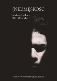 Opakowanie (Nie)męskość w tekstach kultury XIX -XXI wieku