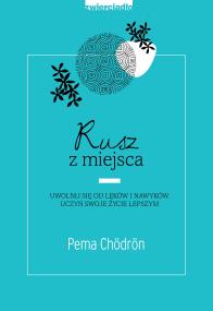 RUSZ Z MIEJSCA. Autor: PEMA CHORDON. ZdrowePodejscie.pl Okładka książki RUSZ Z MIEJSCA