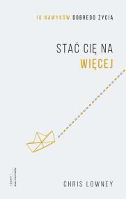 Okładka książki STAĆ CIĘ NA WIĘCEJ 10 NAWYKÓW DOBREGO ŻYCIA