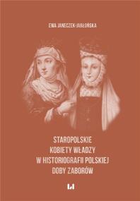 Staropolskie kobiety władzy w historiografii polskiej doby zaborów. Autor: Janeczek-Jabłońska Ewa. ZdrowePodejscie.pl Okładka książki Staropolskie kobiety władzy w historiografii polskiej doby zaborów